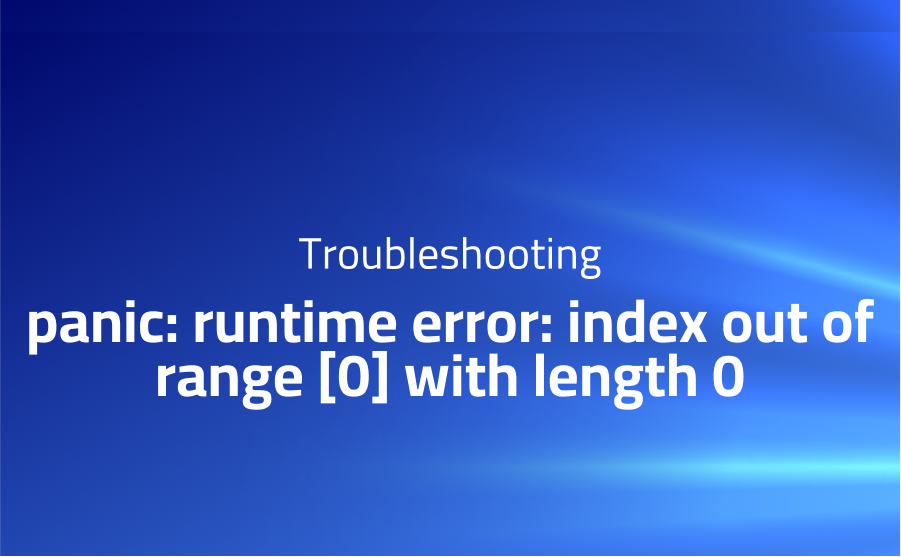 panic: runtime error: index out of range [0] with length 0