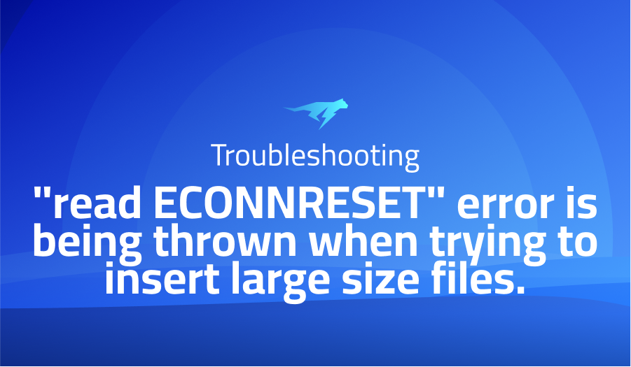 read ECONNRESET error is being thrown when trying to insert large size files